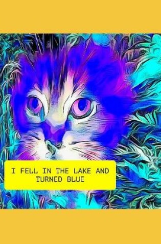 Cover of I Fell In The Lake And Turned Blue