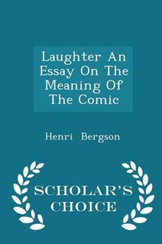 Cover of Laughter an Essay on the Meaning of the Comic - Scholar's Choice Edition