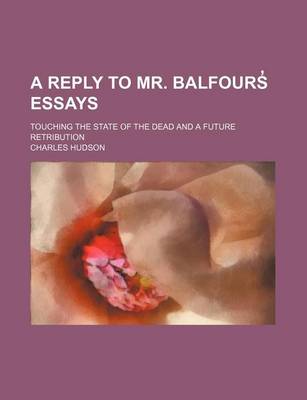 Book cover for A Reply to Mr. Balfours Essays; Touching the State of the Dead and a Future Retribution