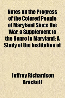 Book cover for Notes on the Progress of the Colored People of Maryland Since the War. a Supplement to the Negro in Maryland; A Study of the Institution of