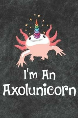 Cover of I'm An Axolunicorn Notebook Journal