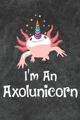 Book cover for I'm An Axolunicorn Notebook Journal