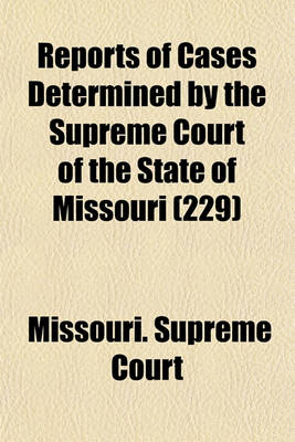 Book cover for Reports of Cases Determined by the Supreme Court of the State of Missouri (Volume 229)