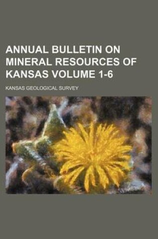 Cover of Annual Bulletin on Mineral Resources of Kansas Volume 1-6