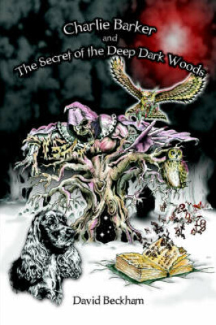 Cover of Charlie Barker and the Secret of the Deep Dark Woods