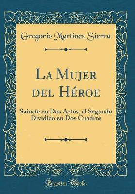 Book cover for La Mujer del Héroe: Sainete en Dos Actos, el Segundo Dividido en Dos Cuadros (Classic Reprint)