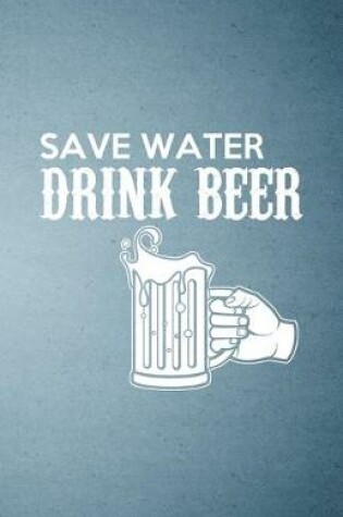 Cover of Save Water Drink Beer A5 Lined Notebook