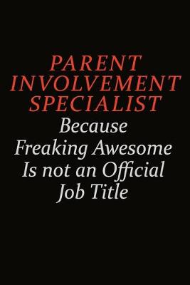 Book cover for Parent Involvement Specialist Because Freaking Awesome Is Not An Official Job Title