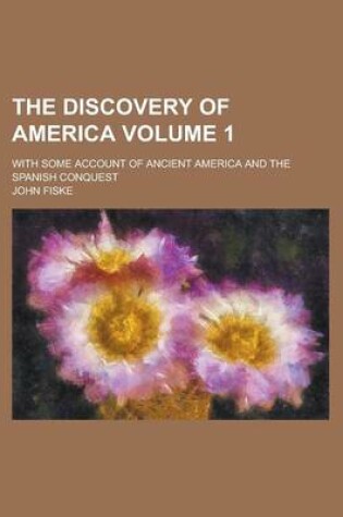 Cover of The Discovery of America; With Some Account of Ancient America and the Spanish Conquest Volume 1