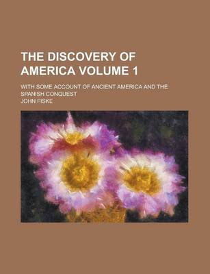 Book cover for The Discovery of America; With Some Account of Ancient America and the Spanish Conquest Volume 1