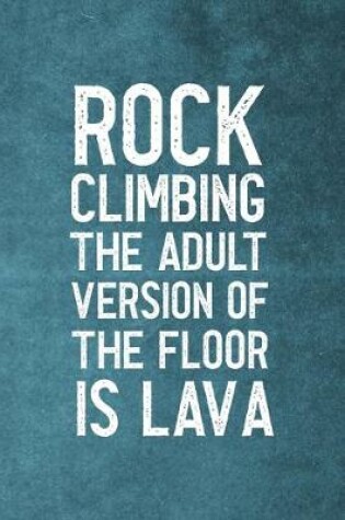 Cover of Rock Climbing The Adult Version Of The Floor Is Lava
