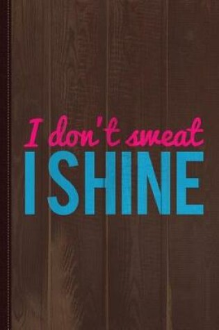 Cover of I Don't Sweat I Shine Journal Notebook