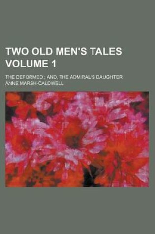 Cover of Two Old Men's Tales; The Deformed; And, the Admiral's Daughter Volume 1