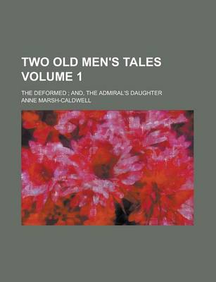Book cover for Two Old Men's Tales; The Deformed; And, the Admiral's Daughter Volume 1