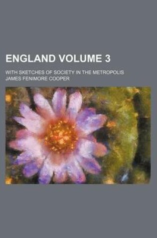 Cover of England Volume 3; With Sketches of Society in the Metropolis