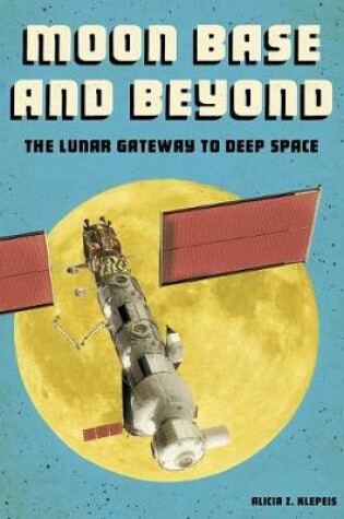 Cover of Future Space Moon Base and Beyond the Lunar Gateway to Deep Space