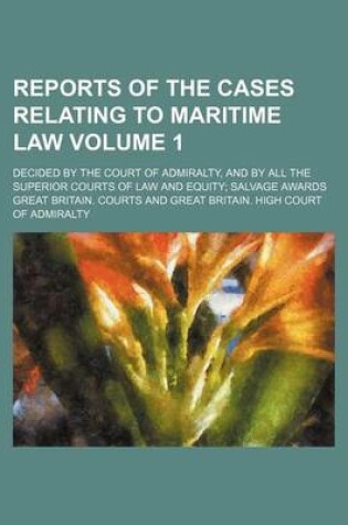 Cover of Reports of the Cases Relating to Maritime Law Volume 1; Decided by the Court of Admiralty, and by All the Superior Courts of Law and Equity Salvage Awards