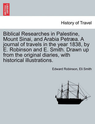 Book cover for Biblical Researches in Palestine, Mount Sinai, and Arabia Petraea. a Journal of Travels in the Year 1838, by E. Robinson and E. Smith. Drawn Up from the Original Diaries, with Historical Illustrations. Vol. II