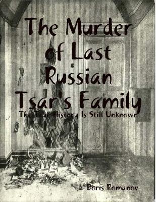 Book cover for The Murder of Last Russian Tsar's Family: The True History Is Still Unknown