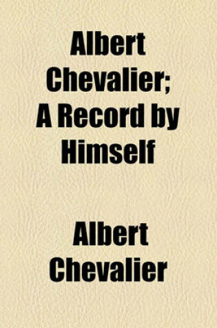 Cover of Albert Chevalier; A Record by Himself