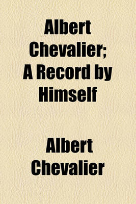 Book cover for Albert Chevalier; A Record by Himself