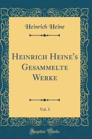 Cover of Heinrich Heine's Gesammelte Werke, Vol. 3 (Classic Reprint)