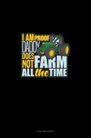 Cover of I Am Proof Daddy Does Not Farm All The Time