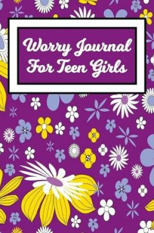 Cover of Worry Journal For Teen Girls