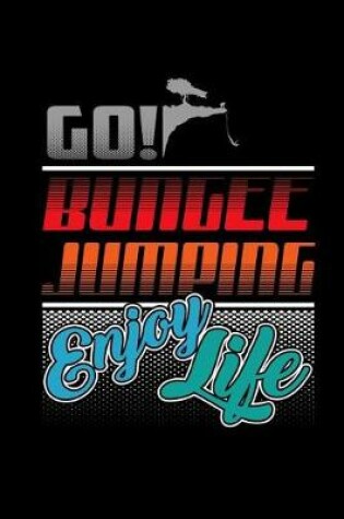 Cover of Go Bungee Jumping Enjoy Life