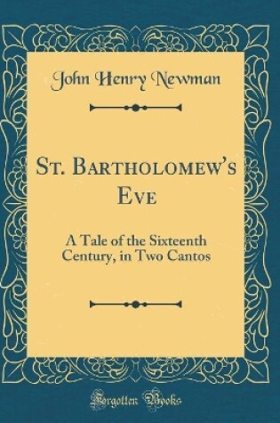 Cover of St. Bartholomew's Eve: A Tale of the Sixteenth Century, in Two Cantos (Classic Reprint)