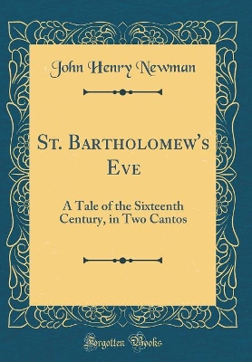 Book cover for St. Bartholomew's Eve: A Tale of the Sixteenth Century, in Two Cantos (Classic Reprint)