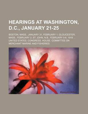 Book cover for Hearings at Washington, D.C., January 21-25; Boston, Mass., January 31, February 1 Gloucester, Mass., February 2 St. John, N.B., February 5-6. 1918