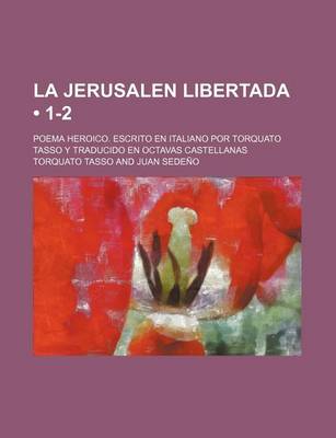 Book cover for La Jerusalen Libertada (1-2); Poema Heroico. Escrito En Italiano Por Torquato Tasso y Traducido En Octavas Castellanas