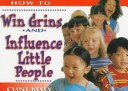Book cover for How to Win Grins and Influence Little People