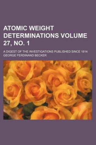 Cover of Atomic Weight Determinations Volume 27, No. 1; A Digest of the Investigations Published Since 1814