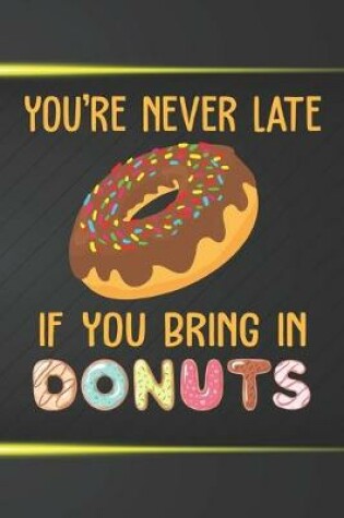 Cover of You're Never Late If You Bring In Donuts Notebook Journal