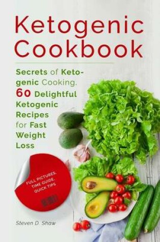 Cover of Ketogenic Cookbook - Secrets of Ketogenic Cooking. 60 Delightful Ketogenic Recipes for Fast Weight Loss