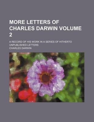 Book cover for More Letters of Charles Darwin; A Record of His Work in a Series of Hitherto Unpublished Letters Volume 2