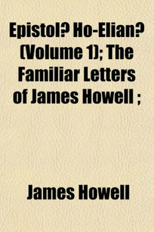 Cover of Epistolae Ho-Elianae (Volume 1); The Familiar Letters of James Howell;