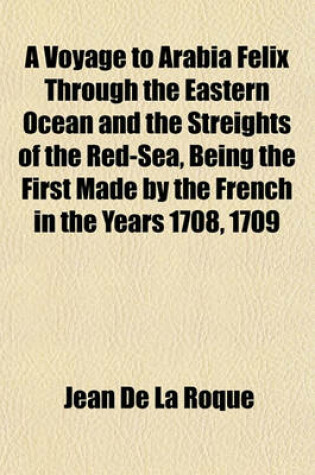 Cover of A Voyage to Arabia Felix Through the Eastern Ocean and the Streights of the Red-Sea, Being the First Made by the French in the Years 1708, 1709