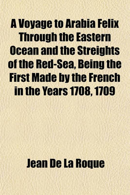 Book cover for A Voyage to Arabia Felix Through the Eastern Ocean and the Streights of the Red-Sea, Being the First Made by the French in the Years 1708, 1709