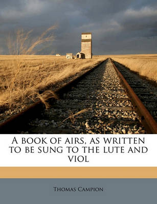 Book cover for A Book of Airs, as Written to Be Sung to the Lute and Viol