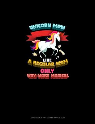 Book cover for Unicorn Mom Like A Regular Mom Only Way More Magical