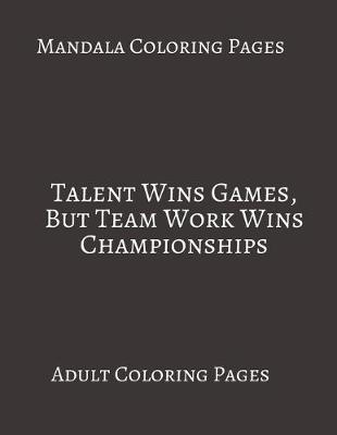 Book cover for Mandala Coloring Pages Talents Win Games, But Team Work Wins Championships