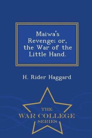 Cover of Maiwa's Revenge; Or, the War of the Little Hand. - War College Series