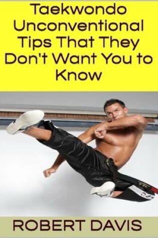Cover of Taekwondo: Unconventional Tips That They Don't Want You to Know