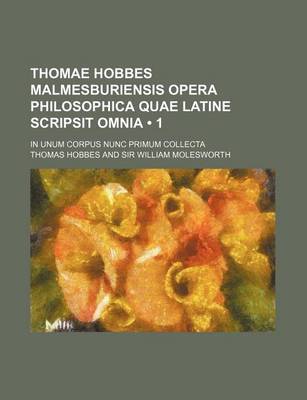 Book cover for Thomae Hobbes Malmesburiensis Opera Philosophica Quae Latine Scripsit Omnia (1); In Unum Corpus Nunc Primum Collecta