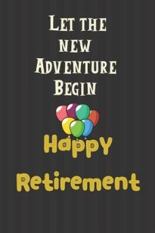 Cover of Let the new Adventure Begin Happy Retirement