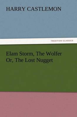 Book cover for Elam Storm, The Wolfer Or, The Lost Nugget