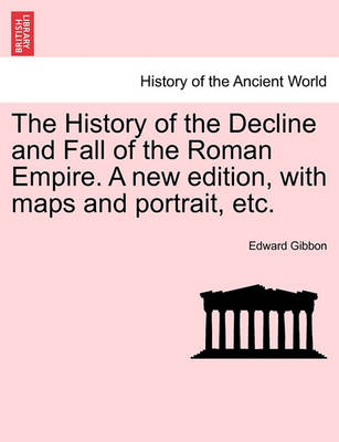 Book cover for The History of the Decline and Fall of the Roman Empire. a New Edition, with Maps and Portrait, Etc.